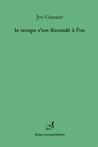 Jos Garnier - le temps s'est fécondé à l'os